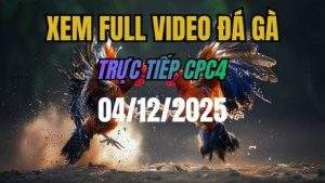 Xem Lai Video Da Ga CPC4 Truc Tiep Ngay 04122025 1
